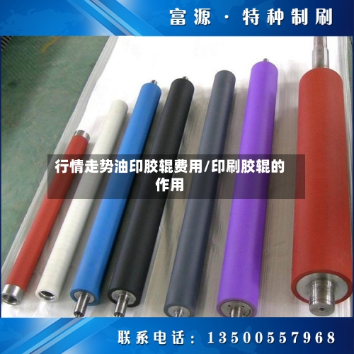 行情走势油印胶辊费用/印刷胶辊的作用-第1张图片