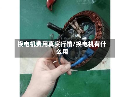 换电机费用真实行情/换电机有什么用-第1张图片