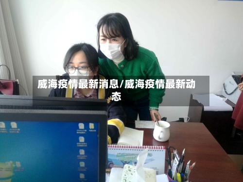 威海疫情最新消息/威海疫情最新动态-第1张图片