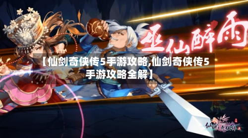 【仙剑奇侠传5手游攻略,仙剑奇侠传5手游攻略全解】-第1张图片