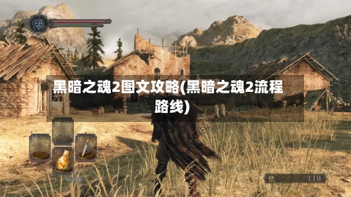 黑暗之魂2图文攻略(黑暗之魂2流程路线)-第1张图片