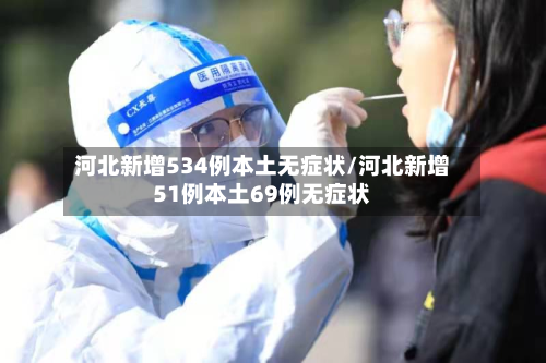河北新增534例本土无症状/河北新增51例本土69例无症状-第1张图片