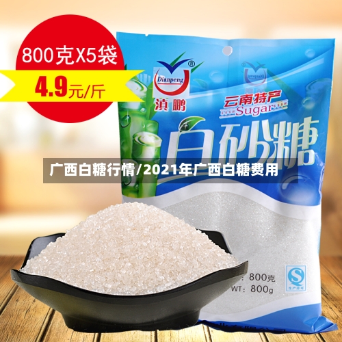 广西白糖行情/2021年广西白糖费用-第1张图片