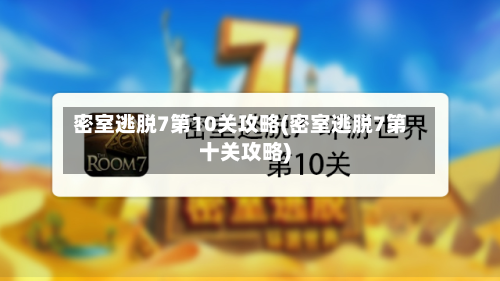 密室逃脱7第10关攻略(密室逃脱7第十关攻略)