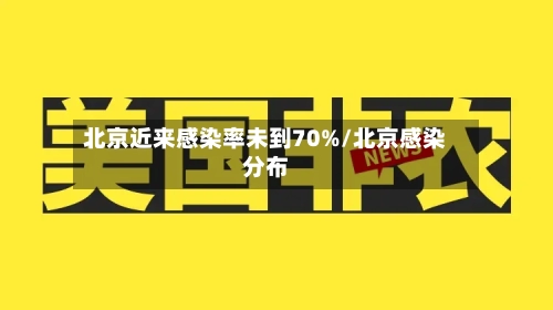 北京近来感染率未到70%/北京感染分布