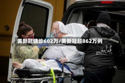 美新冠确诊602万/美新冠超862万例