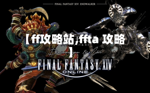 【ff攻略站,ffta 攻略】-第1张图片