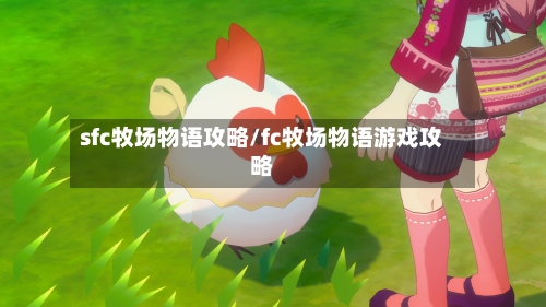 sfc牧场物语攻略/fc牧场物语游戏攻略-第1张图片