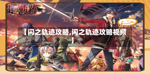 【闪之轨迹攻略,闪之轨迹攻略视频】-第2张图片