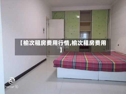 【榆次租房费用行情,榆次租房费用】-第2张图片