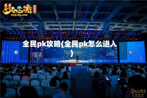 全民pk攻略(全民pk怎么进入)