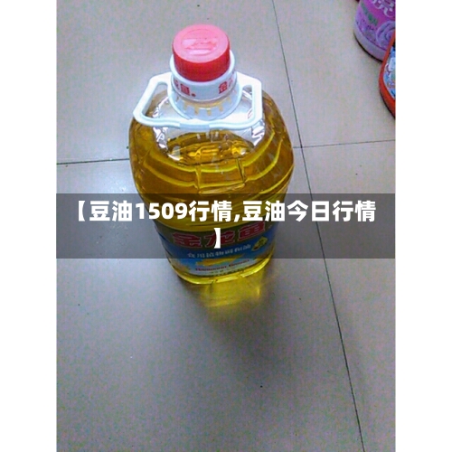 【豆油1509行情,豆油今日行情】
