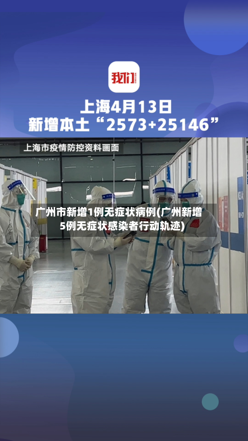 广州市新增1例无症状病例(广州新增5例无症状感染者行动轨迹)