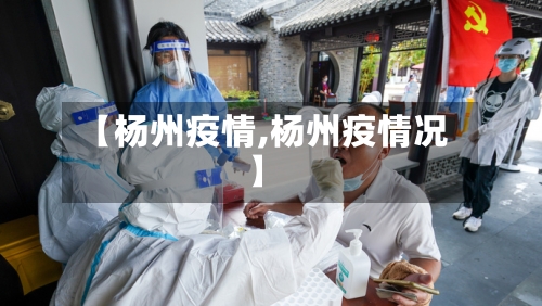【杨州疫情,杨州疫情况】-第3张图片