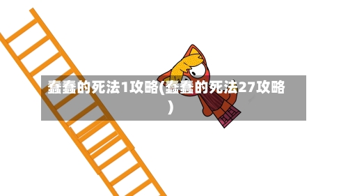 蠢蠢的死法1攻略(蠢蠢的死法27攻略)