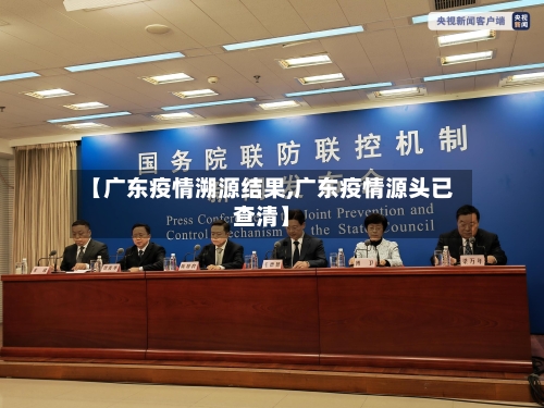 【广东疫情溯源结果,广东疫情源头已查清】