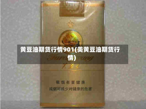 黄豆油期货行情901(美黄豆油期货行情)-第2张图片