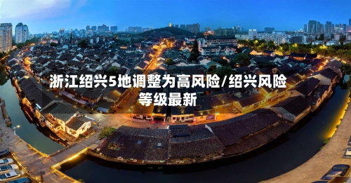 浙江绍兴5地调整为高风险/绍兴风险等级最新