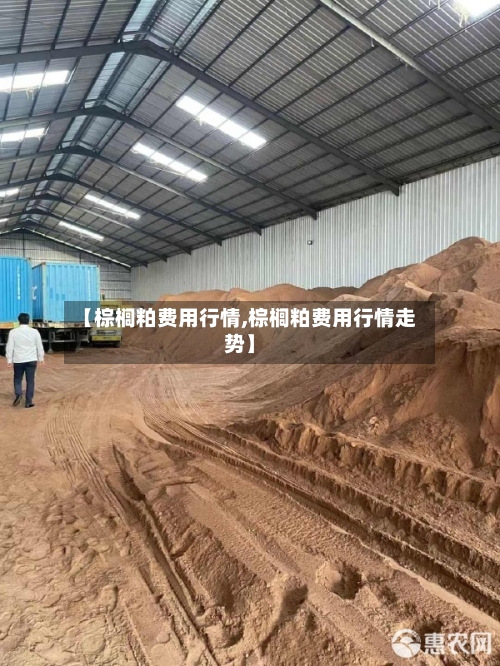 【棕榈粕费用行情,棕榈粕费用行情走势】-第2张图片
