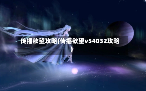传播欲望攻略(传播欲望v54032攻略)-第3张图片