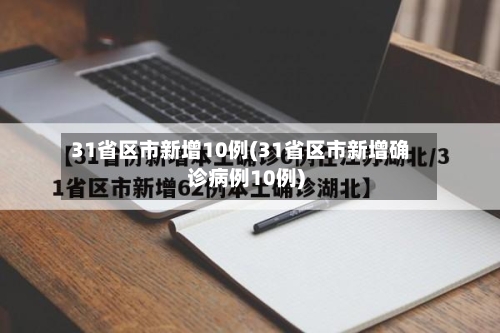 31省区市新增10例(31省区市新增确诊病例10例)