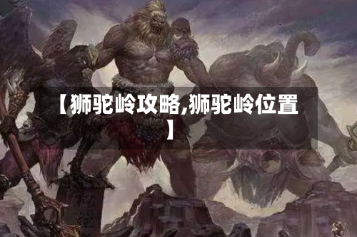 【狮驼岭攻略,狮驼岭位置】-第2张图片