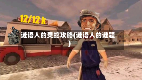 谜语人的灵蛇攻略(谜语人的谜题)-第2张图片