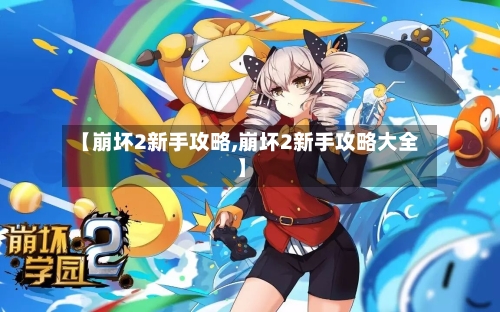 【崩坏2新手攻略,崩坏2新手攻略大全】