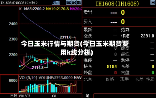 今日玉米行情与期货(今日玉米期货费用k线分析)-第2张图片