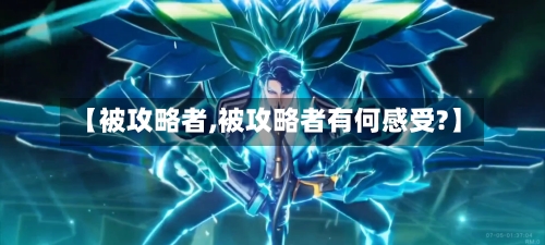 【被攻略者,被攻略者有何感受?】
