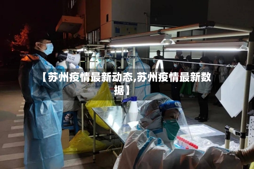 【苏州疫情最新动态,苏州疫情最新数据】