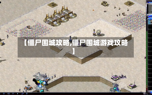 【僵尸围城攻略,僵尸围城游戏攻略】-第2张图片