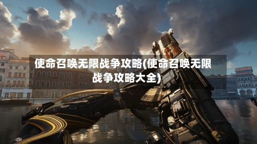 使命召唤无限战争攻略(使命召唤无限战争攻略大全)-第1张图片