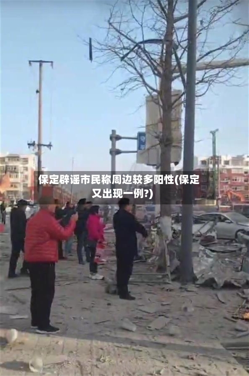 保定辟谣市民称周边较多阳性(保定又出现一例?)-第1张图片