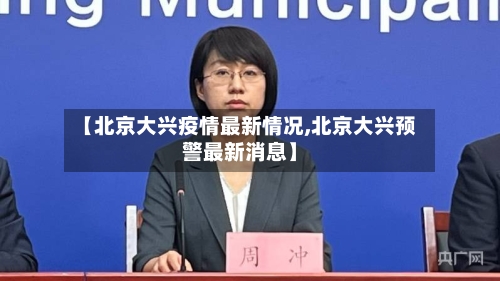 【北京大兴疫情最新情况,北京大兴预警最新消息】-第1张图片