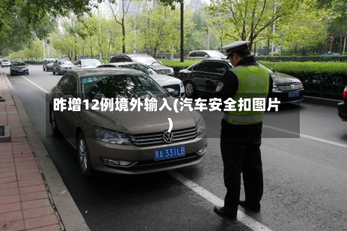 昨增12例境外输入(汽车安全扣图片)