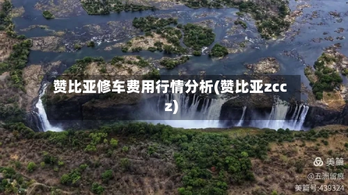 赞比亚修车费用行情分析(赞比亚zccz)-第2张图片