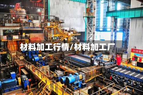 材料加工行情/材料加工厂