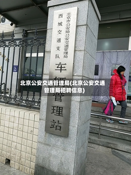 北京公安交通管理局(北京公安交通管理局招聘信息)