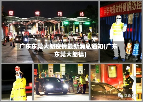 广东东莞大朗疫情最新消息通知(广东东莞大朗镇)