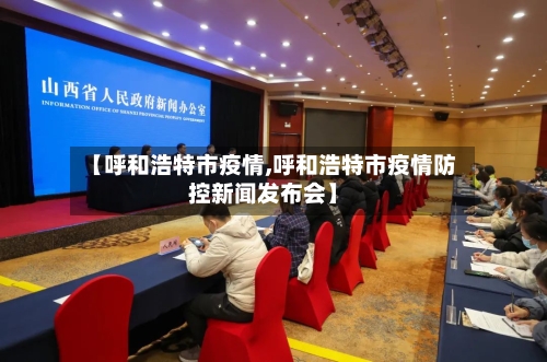 【呼和浩特市疫情,呼和浩特市疫情防控新闻发布会】