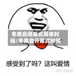 冬奥会闭幕式具体时间/冬奥会开幕式时间