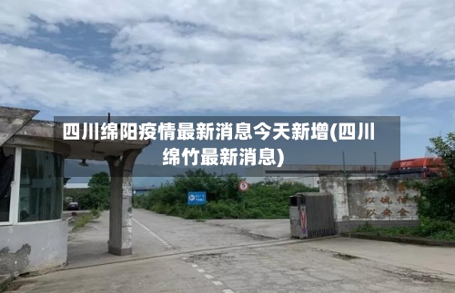 四川绵阳疫情最新消息今天新增(四川绵竹最新消息)-第2张图片