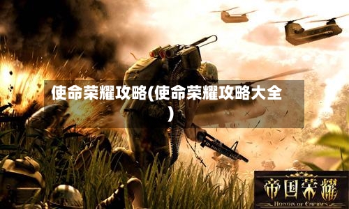 使命荣耀攻略(使命荣耀攻略大全)-第2张图片