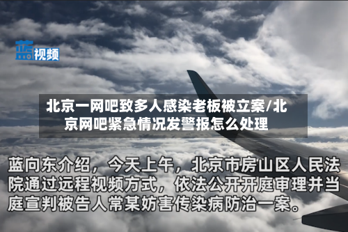 北京一网吧致多人感染老板被立案/北京网吧紧急情况发警报怎么处理-第1张图片