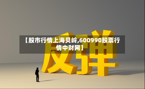 【股市行情上海贝岭,600990股票行情中财网】-第2张图片