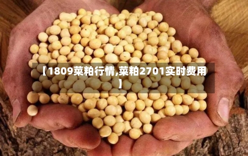 【1809菜粕行情,菜粕2701实时费用】-第1张图片