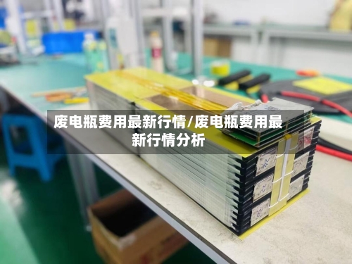 废电瓶费用最新行情/废电瓶费用最新行情分析