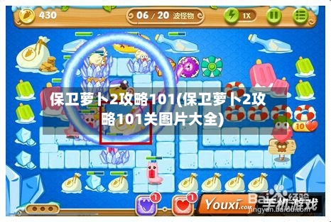 保卫萝卜2攻略101(保卫萝卜2攻略101关图片大全)-第2张图片