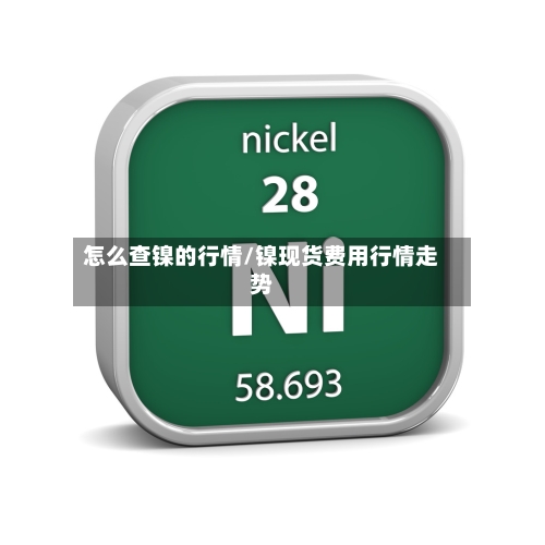 怎么查镍的行情/镍现货费用行情走势-第2张图片